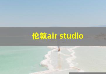 伦敦air studio